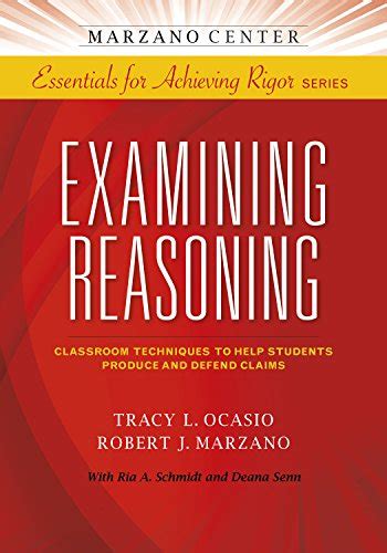 Examining Reasoning Classroom Techniques to Help Students Produce and Defend Claims Essentials for Achieving Rigor Epub